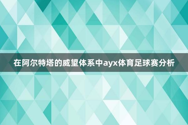 在阿尔特塔的威望体系中ayx体育足球赛分析