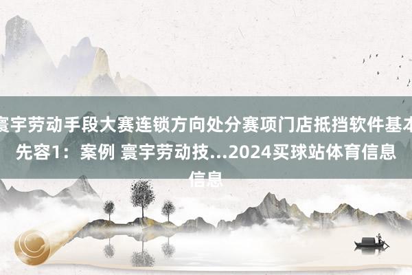 寰宇劳动手段大赛连锁方向处分赛项门店抵挡软件基本先容1：案例 寰宇劳动技...2024买球站体育信息