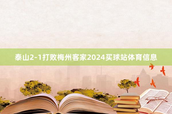 泰山2-1打败梅州客家2024买球站体育信息