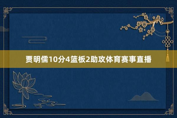 贾明儒10分4篮板2助攻体育赛事直播