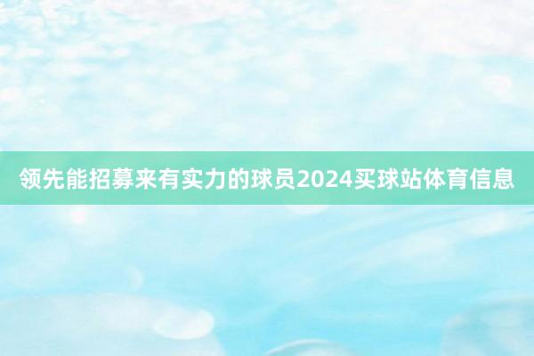 领先能招募来有实力的球员2024买球站体育信息