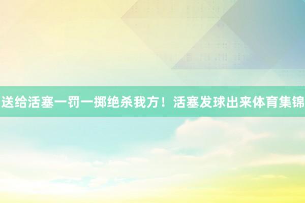 送给活塞一罚一掷绝杀我方！活塞发球出来体育集锦