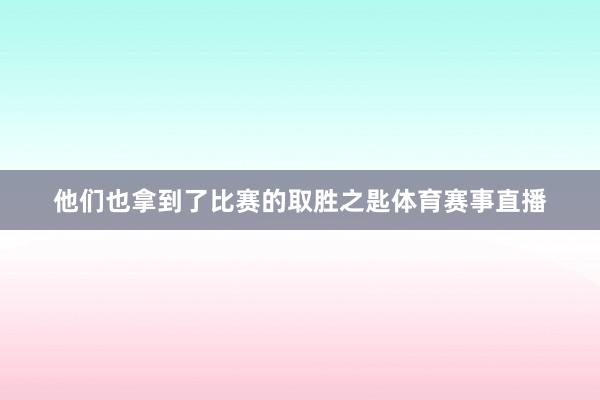 他们也拿到了比赛的取胜之匙体育赛事直播