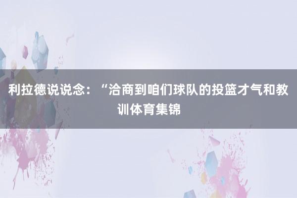 利拉德说说念：“洽商到咱们球队的投篮才气和教训体育集锦