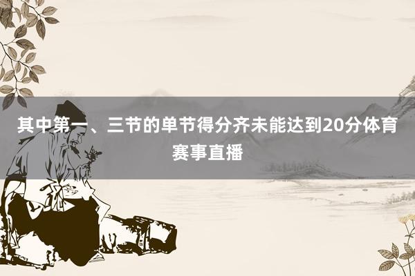 其中第一、三节的单节得分齐未能达到20分体育赛事直播