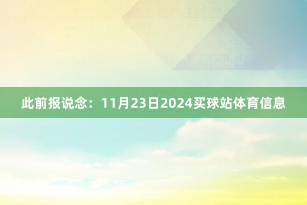 此前报说念：11月23日2024买球站体育信息