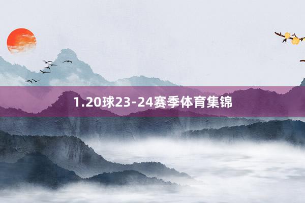 1.20球23-24赛季体育集锦