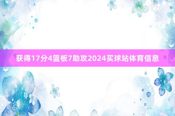 获得17分4篮板7助攻2024买球站体育信息