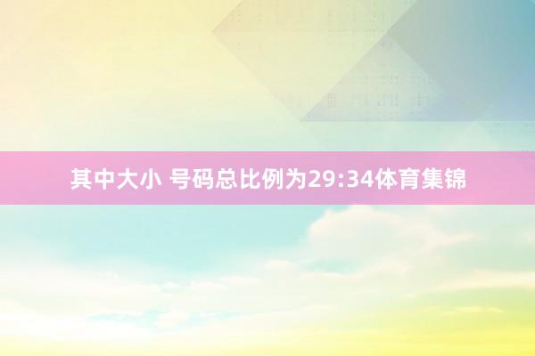 其中大小 号码总比例为29:34体育集锦