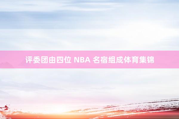 评委团由四位 NBA 名宿组成体育集锦