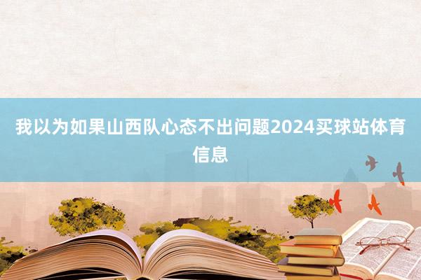 我以为如果山西队心态不出问题2024买球站体育信息