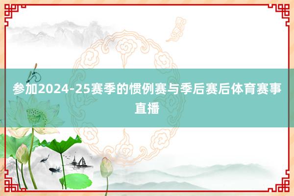 参加2024-25赛季的惯例赛与季后赛后体育赛事直播