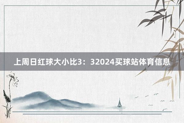 上周日红球大小比3：32024买球站体育信息