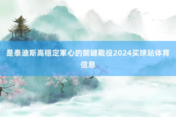 是泰迪斯高穩定軍心的關鍵戰役2024买球站体育信息