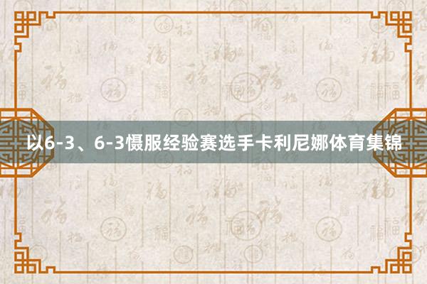 以6-3、6-3慑服经验赛选手卡利尼娜体育集锦