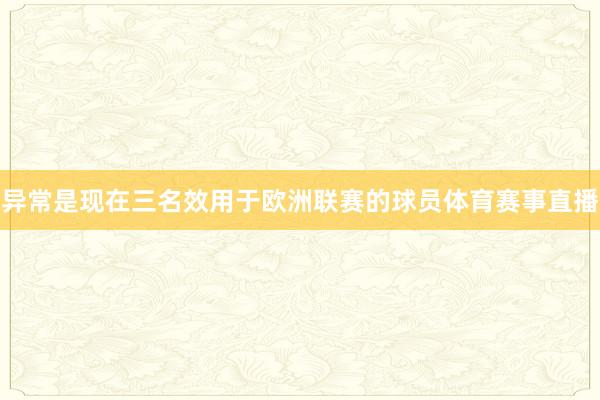 异常是现在三名效用于欧洲联赛的球员体育赛事直播