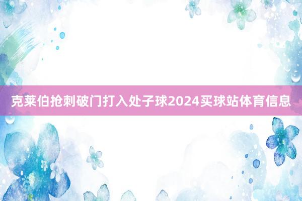 克莱伯抢刺破门打入处子球2024买球站体育信息